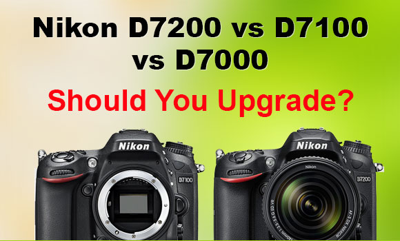 Nikon D7200 vs D7100 vs D7000 Comparison
